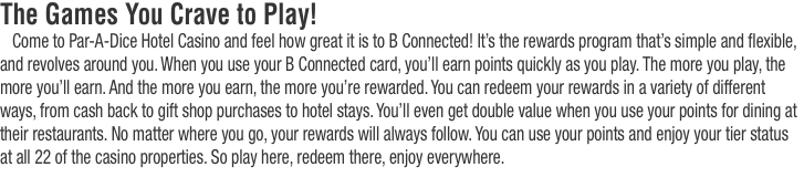 The Games You Crave to Play! Come to Par-A-Dice Hotel Casino an